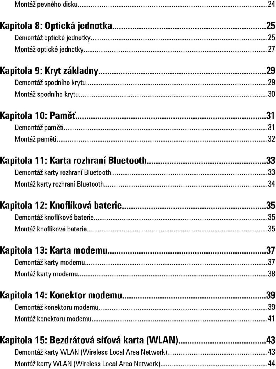 ..34 Kapitola 12: Knoflíková baterie...35 Demontáž knoflíkové baterie...35 Montáž knoflíkové baterie...35 Kapitola 13: Karta modemu...37 Demontáž karty modemu...37 Montáž karty modemu.