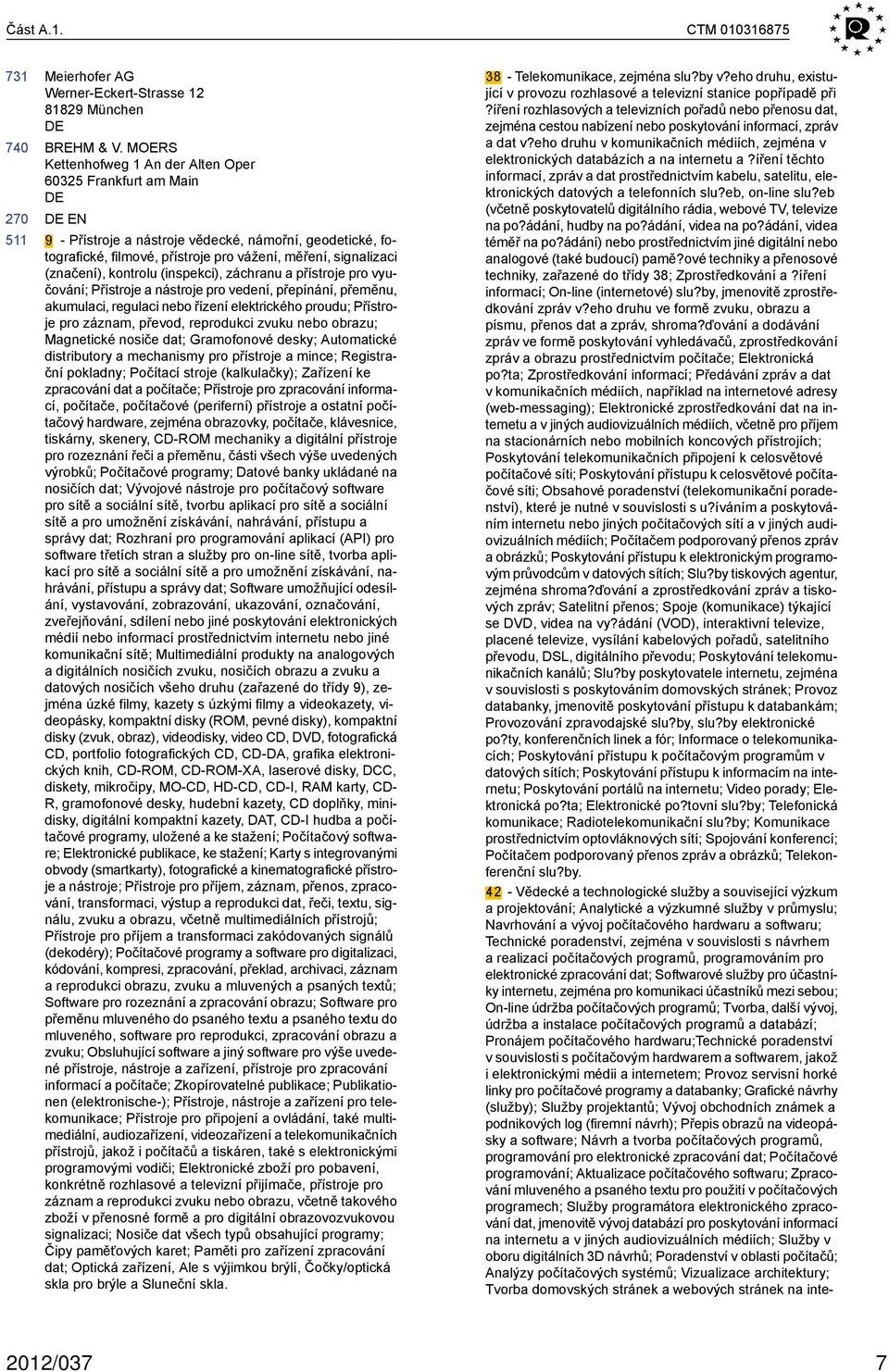 kontrolu (inspekci), záchranu a přístroje pro vyučování; Přístroje a nástroje pro vedení, přepínání, přeměnu, akumulaci, regulaci nebo řízení elektrického proudu; Přístroje pro záznam, převod,