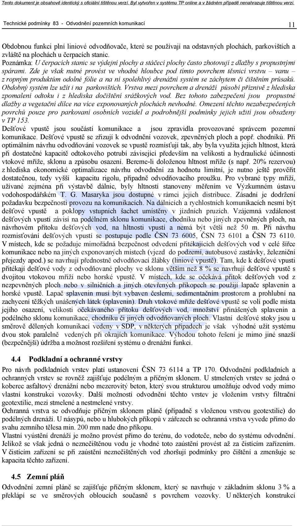 Zde je však nutné provést ve vhodné hloubce pod tímto povrchem těsnicí vrstvu vanu z ropným produktům odolné fólie a na ní spolehlivý drenážní systém se záchytem či čištěním průsaků.