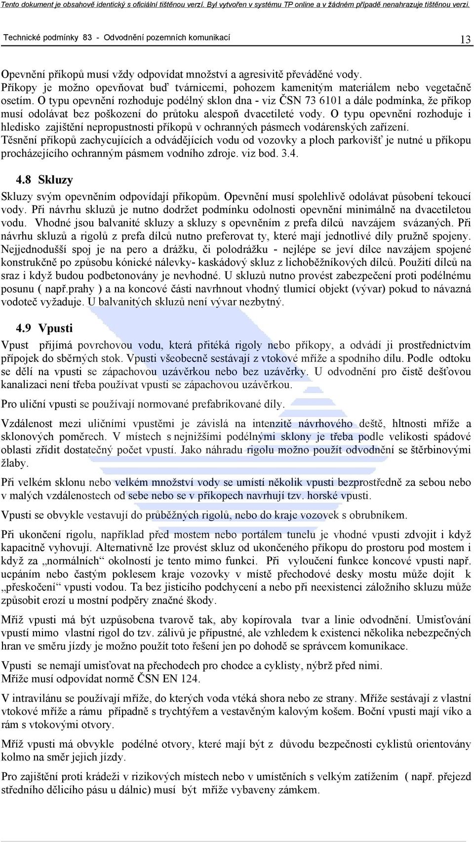 O typu opevnění rozhoduje podélný sklon dna - viz ČSN 73 6101 a dále podmínka, že příkop musí odolávat bez poškození do průtoku alespoň dvacetileté vody.