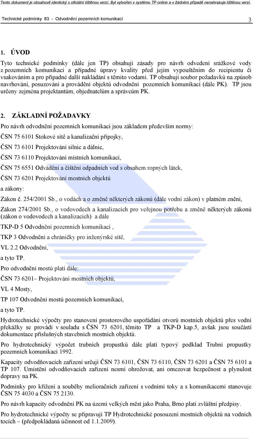 případné další nakládání s těmito vodami. TP obsahují soubor požadavků na způsob navrhování, posuzování a provádění objektů odvodnění pozemních komunikací (dále PK).