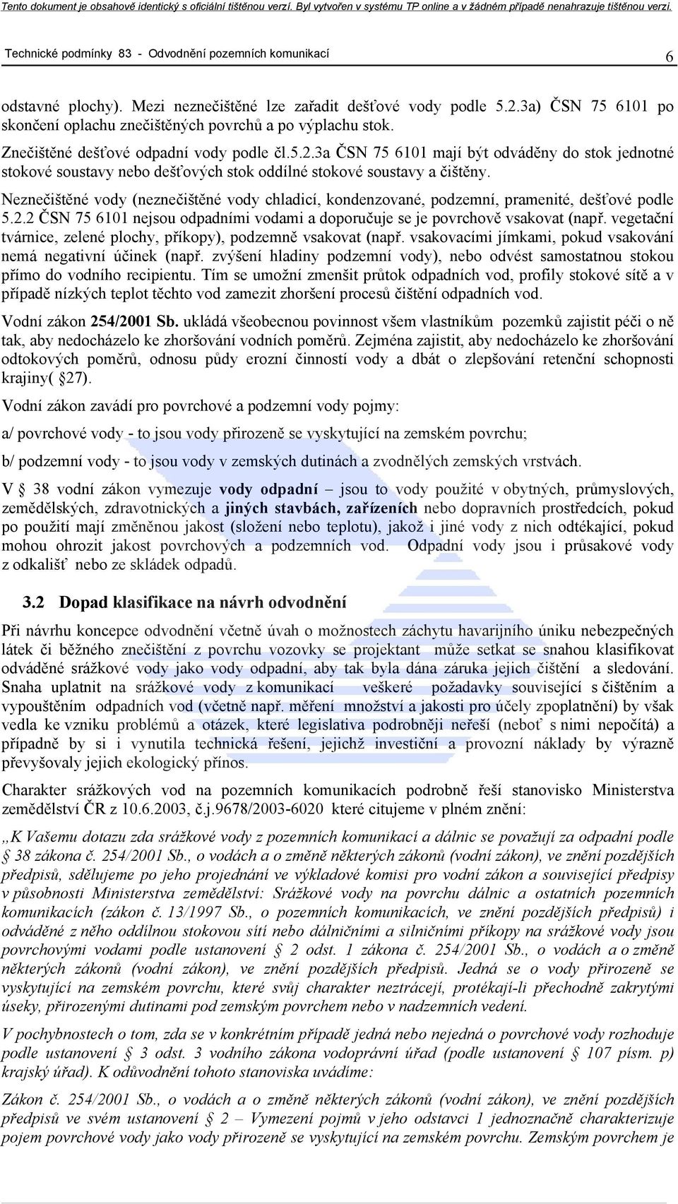 3a ČSN 75 6101 mají být odváděny do stok jednotné stokové soustavy nebo dešťových stok oddílné stokové soustavy a čištěny.