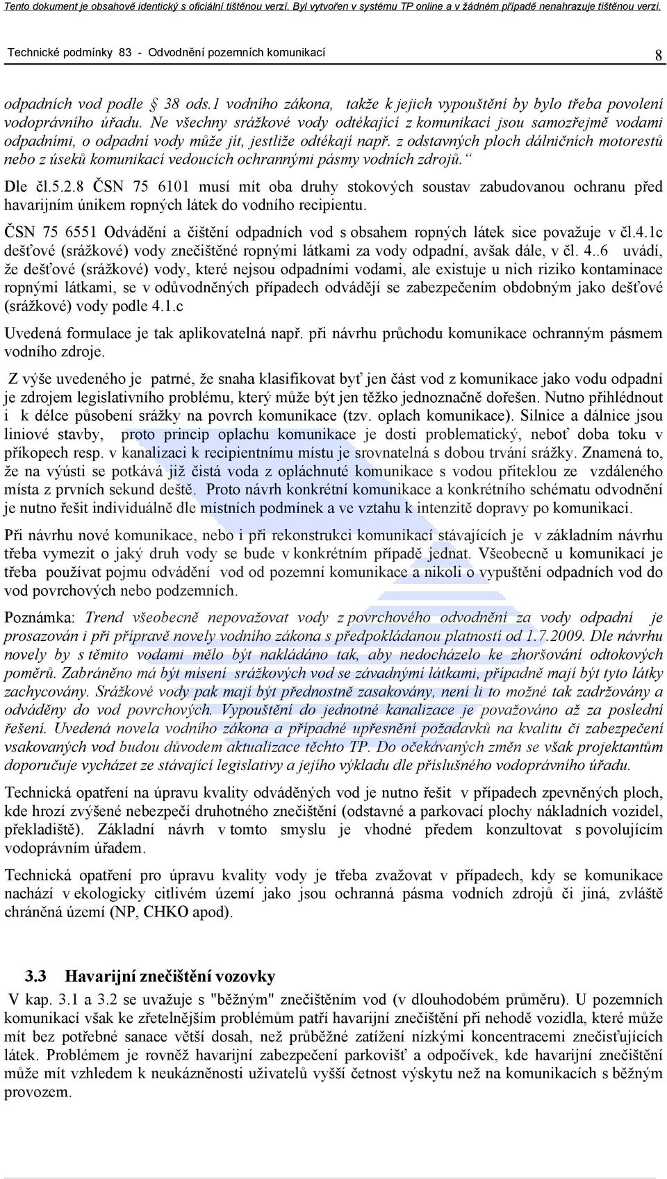 z odstavných ploch dálničních motorestů nebo z úseků komunikací vedoucích ochrannými pásmy vodních zdrojů. Dle čl.5.2.