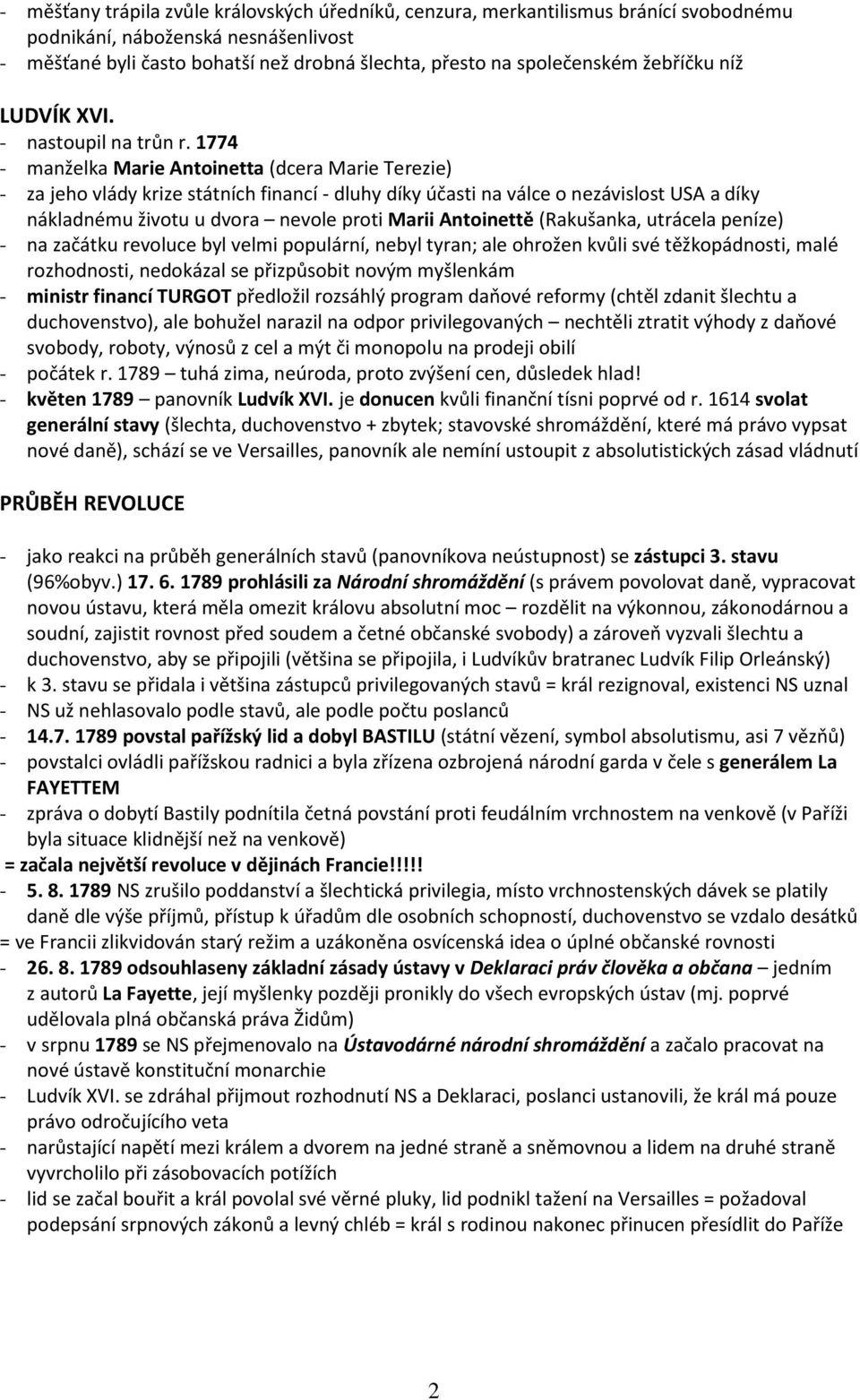 1774 - manželka Marie Antoinetta (dcera Marie Terezie) - za jeho vlády krize státních financí - dluhy díky účasti na válce o nezávislost USA a díky nákladnému životu u dvora nevole proti Marii