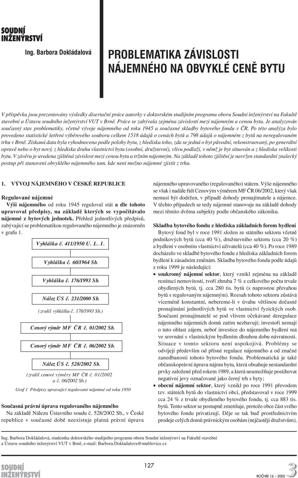 Je analyzován současný stav problematiky, včetně vývoje nájemného od roku 1945 a současné skladby bytového fondu v ČR.