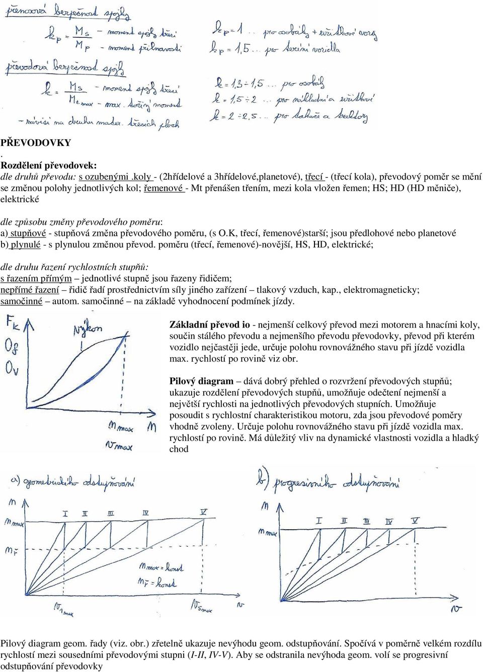 elektrické dle způsobu změny převodového poměru: a) stupňové - stupňová změna převodového poměru, (s O.K, třecí, řemenové)starší; jsou předlohové nebo planetové b) plynulé - s plynulou změnou převod.