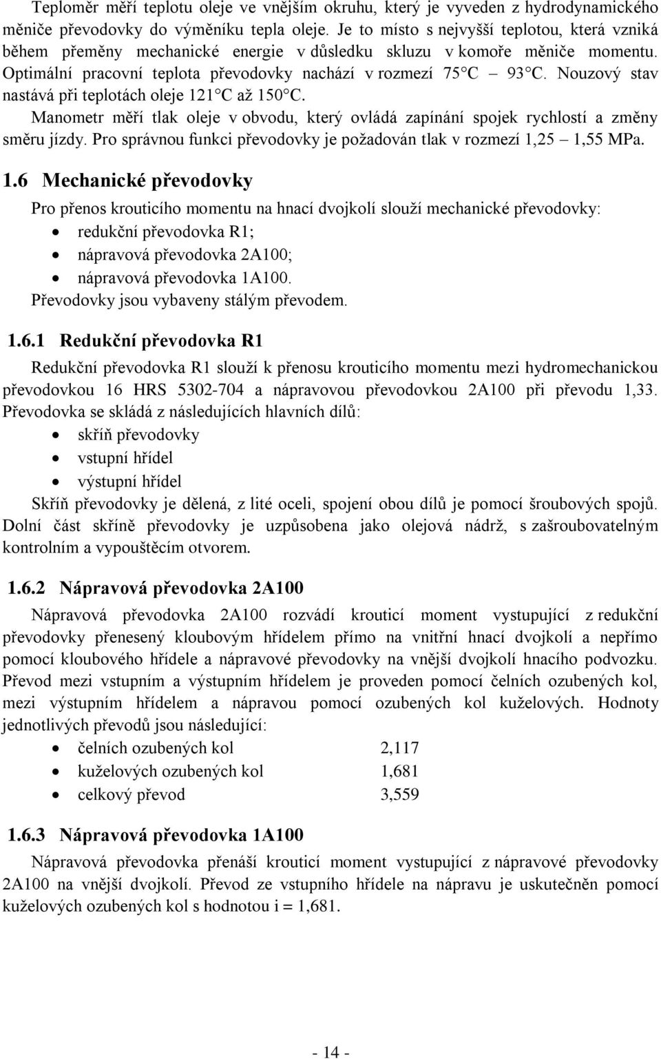 Nouzový stav nastává při teplotách oleje 121 C až 150 C. Manometr měří tlak oleje v obvodu, který ovládá zapínání spojek rychlostí a změny směru jízdy.