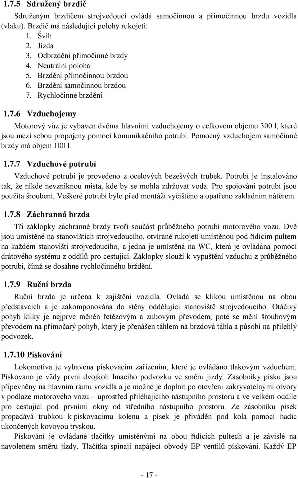 Rychločinné brzdění 1.7.6 Vzduchojemy Motorový vůz je vybaven dvěma hlavními vzduchojemy o celkovém objemu 300 l, které jsou mezi sebou propojeny pomocí komunikačního potrubí.