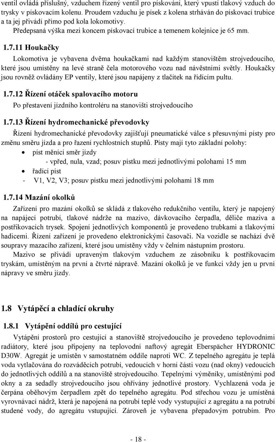 11 Houkačky Lokomotiva je vybavena dvěma houkačkami nad každým stanovištěm strojvedoucího, které jsou umístěny na levé straně čela motorového vozu nad návěstními světly.