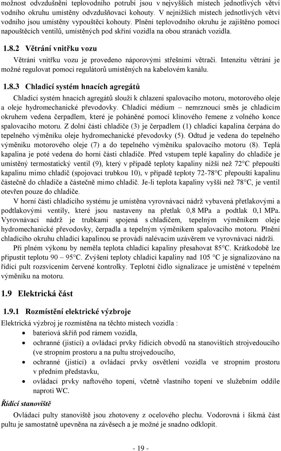 Plnění teplovodního okruhu je zajištěno pomocí napouštěcích ventilů, umístěných pod skříní vozidla na obou stranách vozidla. 1.8.