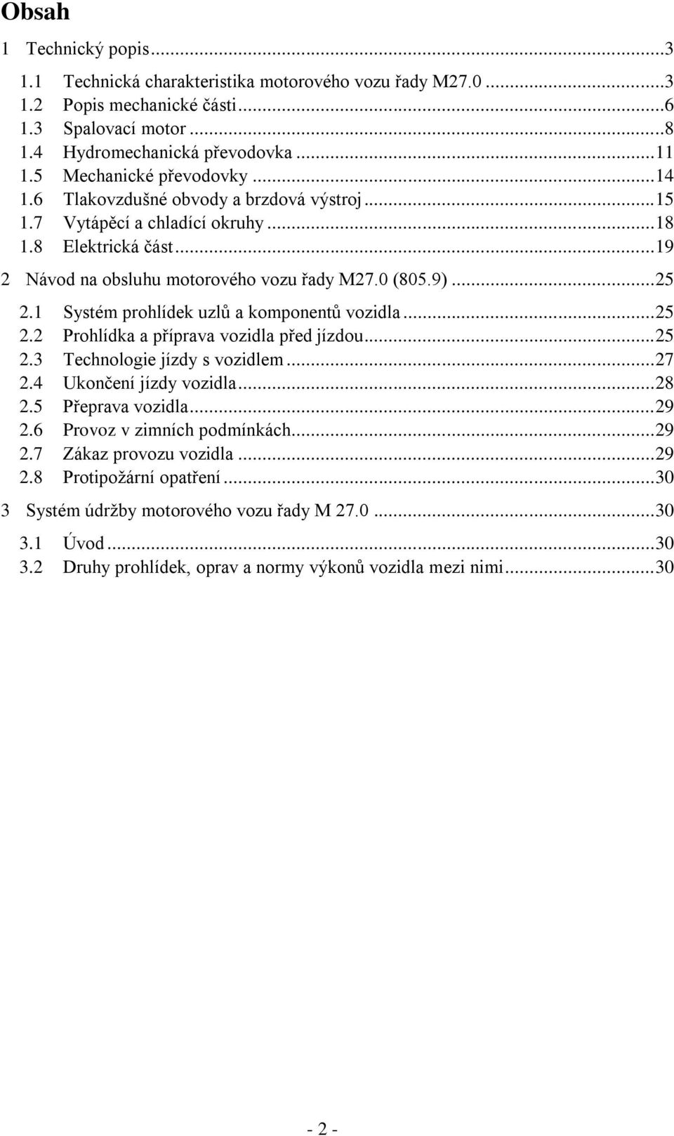 .. 25 2.1 Systém prohlídek uzlů a komponentů vozidla... 25 2.2 Prohlídka a příprava vozidla před jízdou... 25 2.3 Technologie jízdy s vozidlem... 27 2.4 Ukončení jízdy vozidla... 28 2.