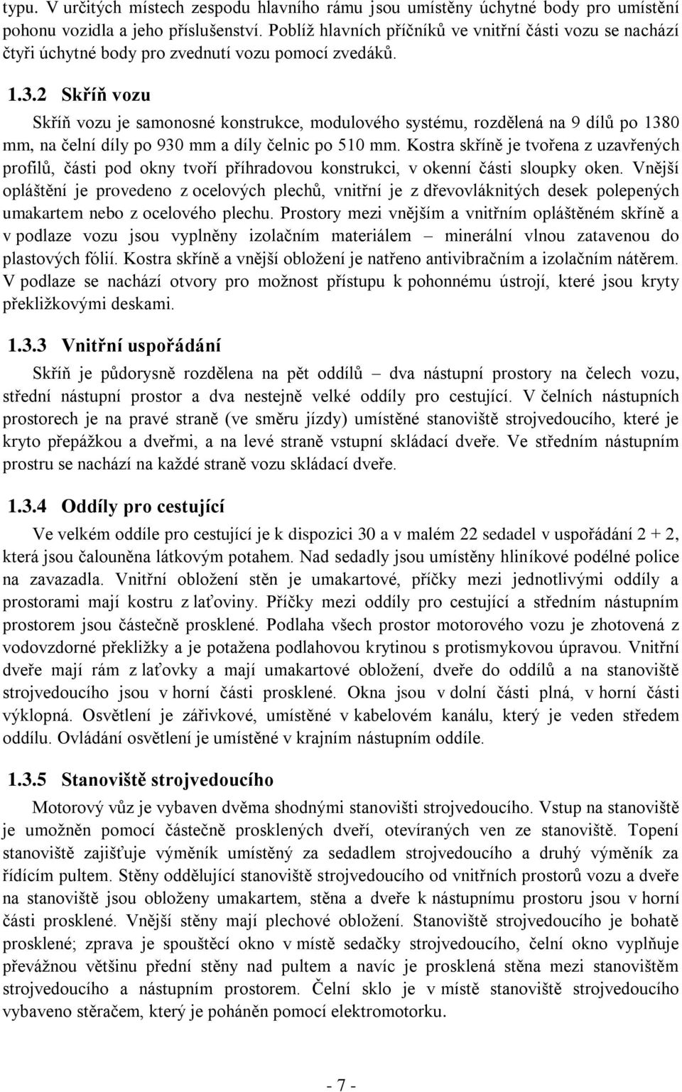 2 Skříň vozu Skříň vozu je samonosné konstrukce, modulového systému, rozdělená na 9 dílů po 1380 mm, na čelní díly po 930 mm a díly čelnic po 510 mm.