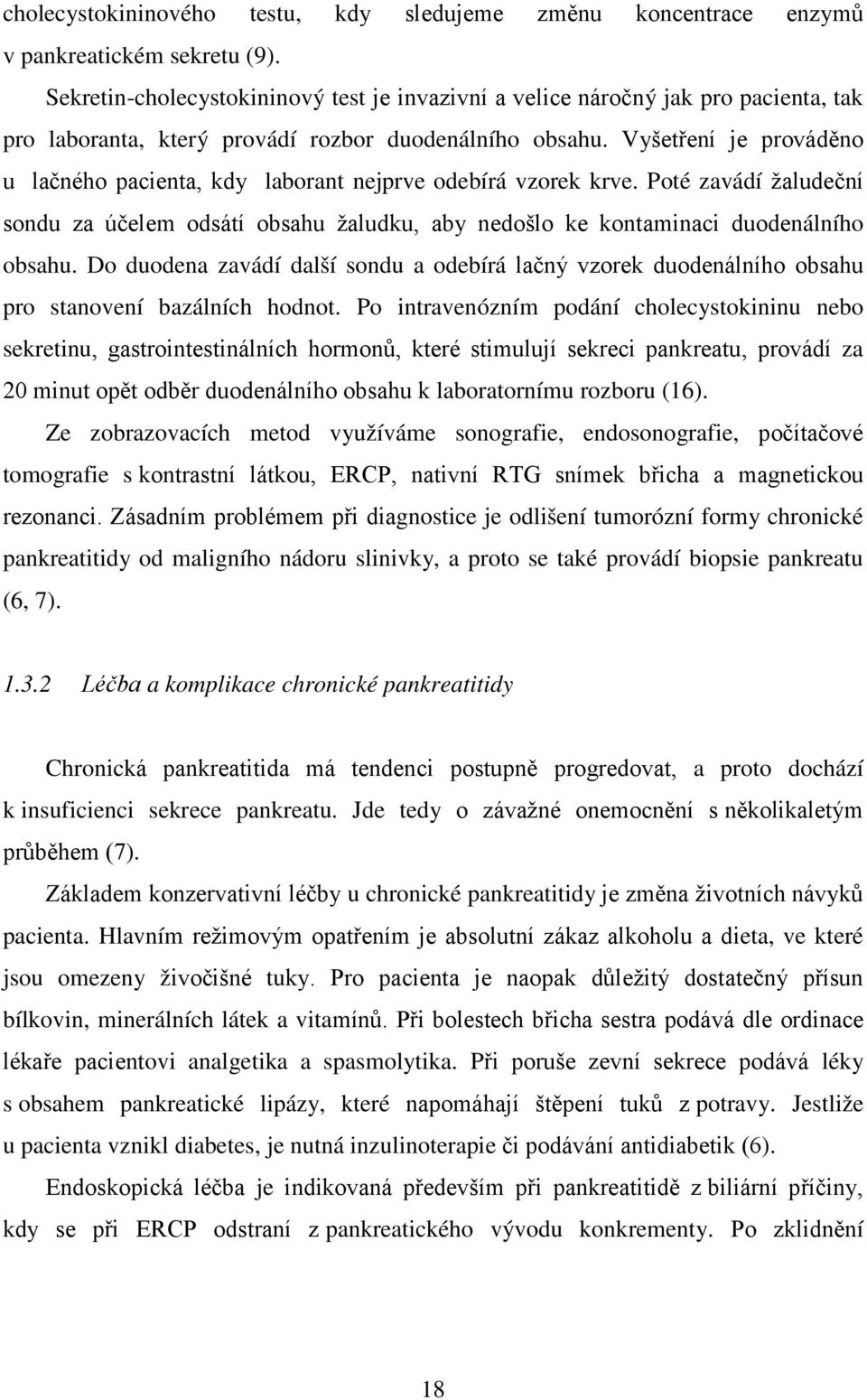 Vyšetření je prováděno u lačného pacienta, kdy laborant nejprve odebírá vzorek krve. Poté zavádí žaludeční sondu za účelem odsátí obsahu žaludku, aby nedošlo ke kontaminaci duodenálního obsahu.