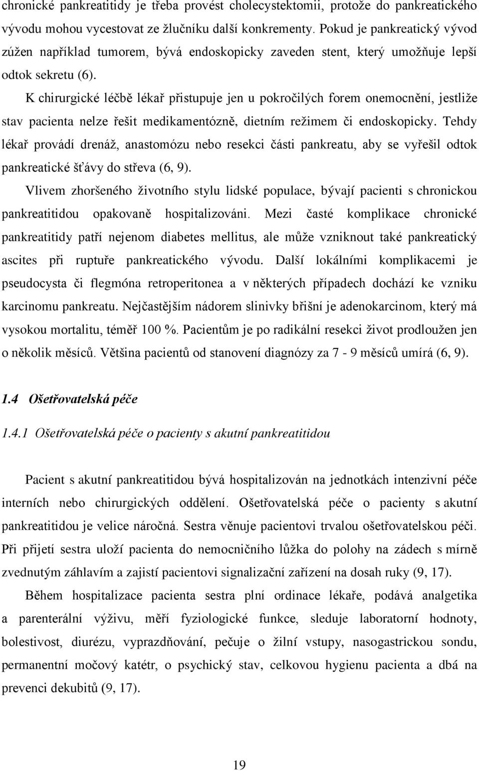 K chirurgické léčbě lékař přistupuje jen u pokročilých forem onemocnění, jestliže stav pacienta nelze řešit medikamentózně, dietním režimem či endoskopicky.