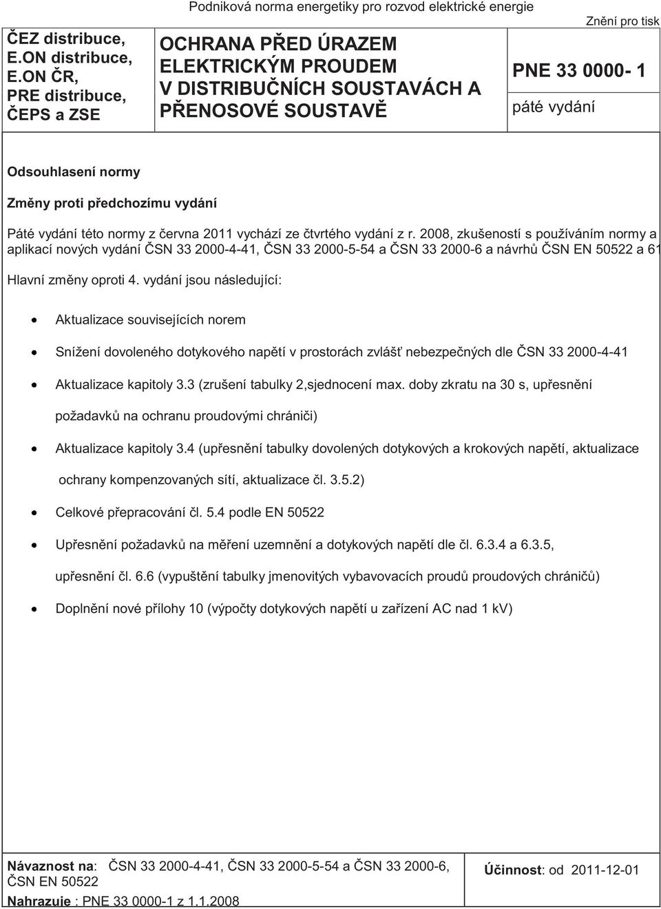 33 0000-1 páté vydání Odsouhlasení normy Změny proti předchozímu vydání Páté vydání této normy z června 2011 vychází ze čtvrtého vydání z r.
