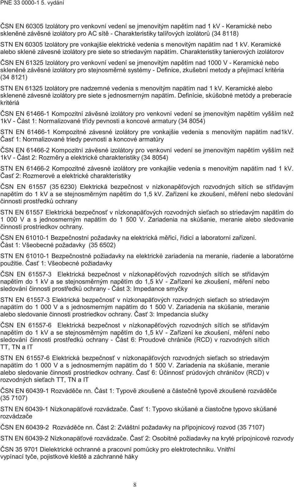 Izolátory pre vonkajšie elektrické vedenia s menovitým napätím nad 1 kv. Keramické alebo sklené závesné izolátory pre siete so striedavým napätím.