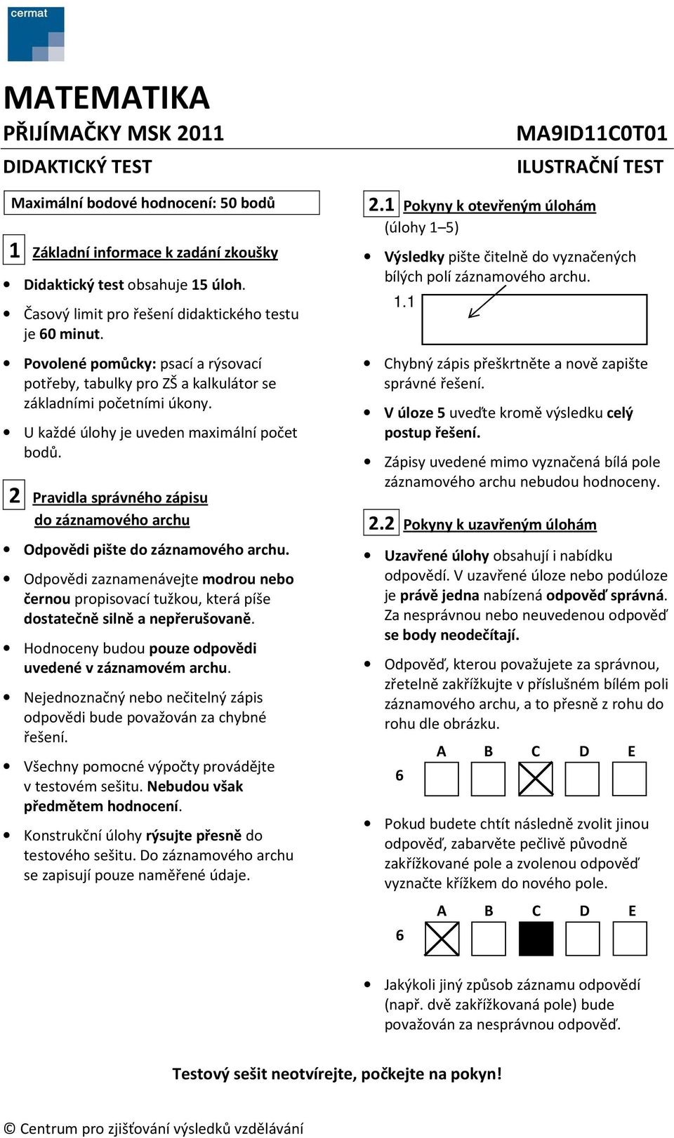 U každé úlohy je uveden maximální počet bodů. 2 Pravidla správného zápisu do záznamového archu Odpovědi pište do záznamového archu.