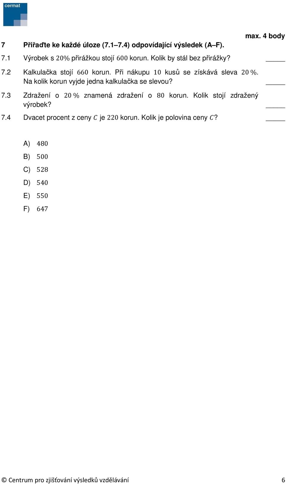 Na kolik korun vyjde jedna kalkulačka se slevou? 7.3 Zdražení o 20 % znamená zdražení o 80 korun.