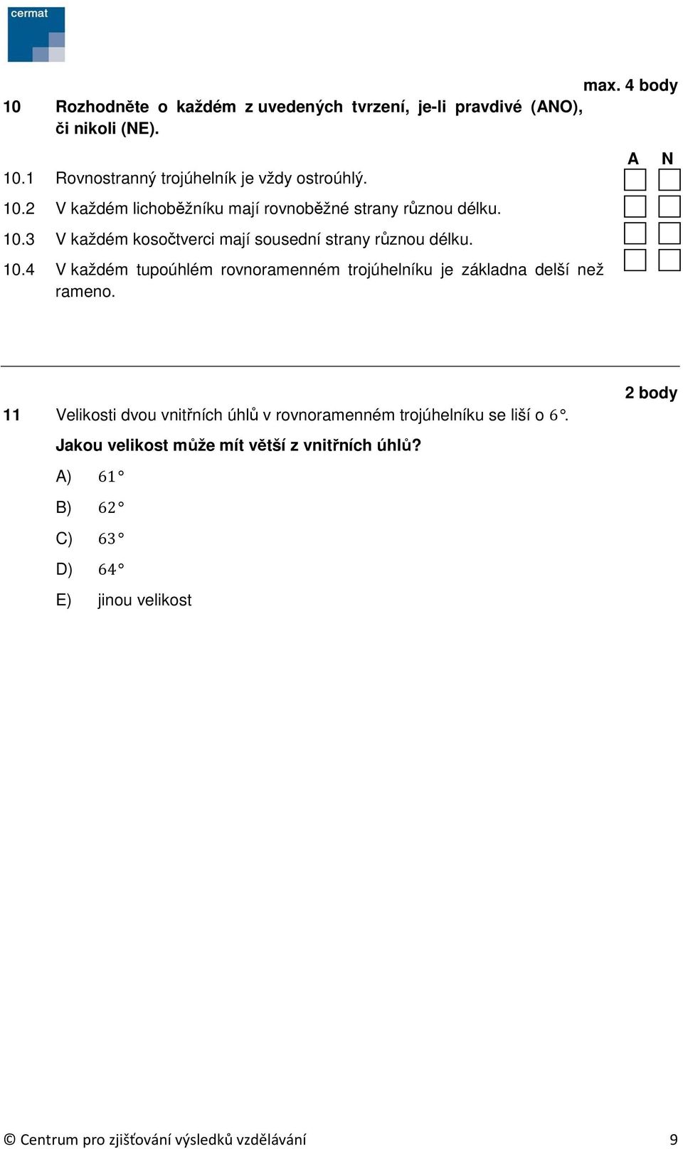 3 V každém kosočtverci mají sousední strany různou délku. 10.4 V každém tupoúhlém rovnoramenném trojúhelníku je základna delší než rameno.