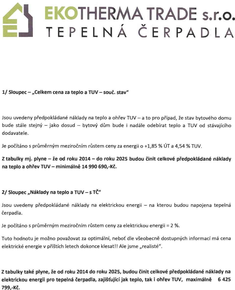 dodavatele. Je počítáno s průměrným meziročním růstem ceny za energii o +1,85 % ÚT a 4,54 % TUV. Z tabulky mj.