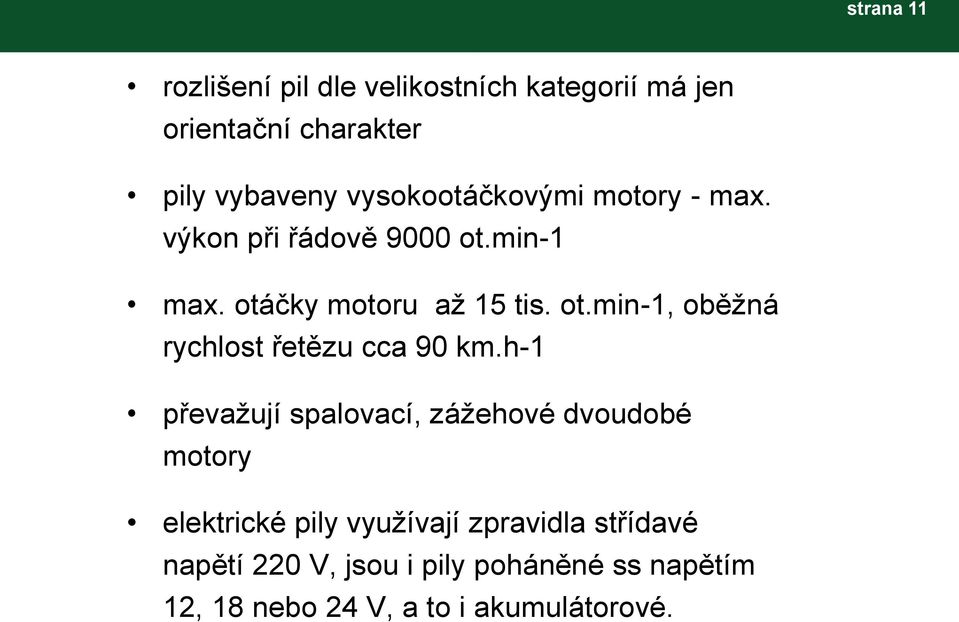 h-1 převažují spalovací, zážehové dvoudobé motory elektrické pily využívají zpravidla střídavé napětí