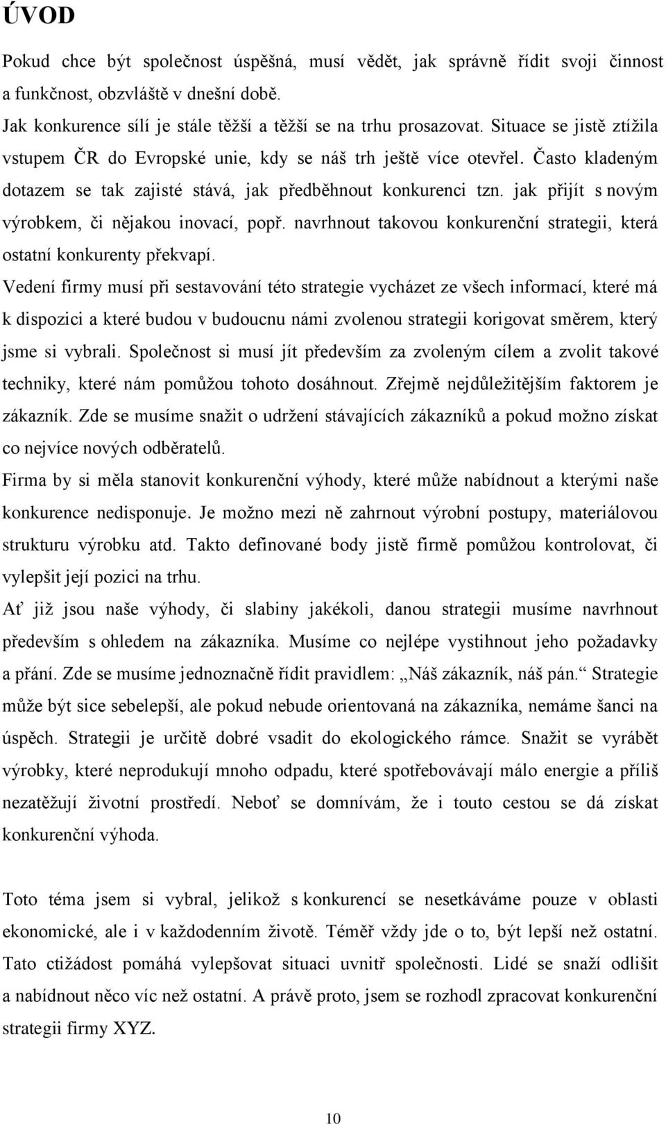 jak přijít s novým výrobkem, či nějakou inovací, popř. navrhnout takovou konkurenční strategii, která ostatní konkurenty překvapí.