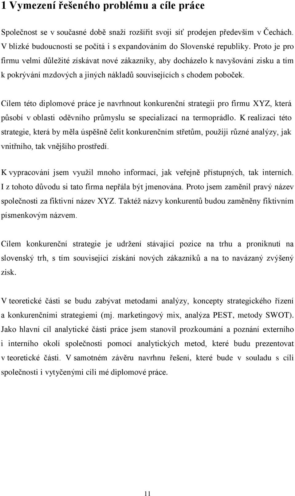 Cílem této diplomové práce je navrhnout konkurenční strategii pro firmu XYZ, která působí v oblasti oděvního průmyslu se specializací na termoprádlo.