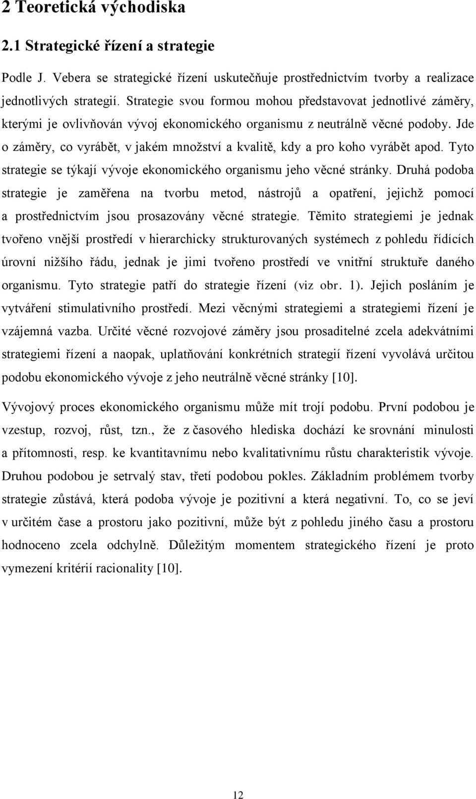 Jde o záměry, co vyrábět, v jakém mnoţství a kvalitě, kdy a pro koho vyrábět apod. Tyto strategie se týkají vývoje ekonomického organismu jeho věcné stránky.