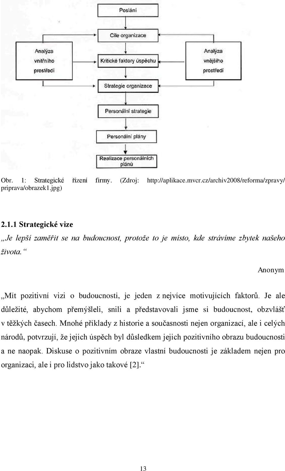 Je ale důleţité, abychom přemýšleli, snili a představovali jsme si budoucnost, obzvlášť v těţkých časech.