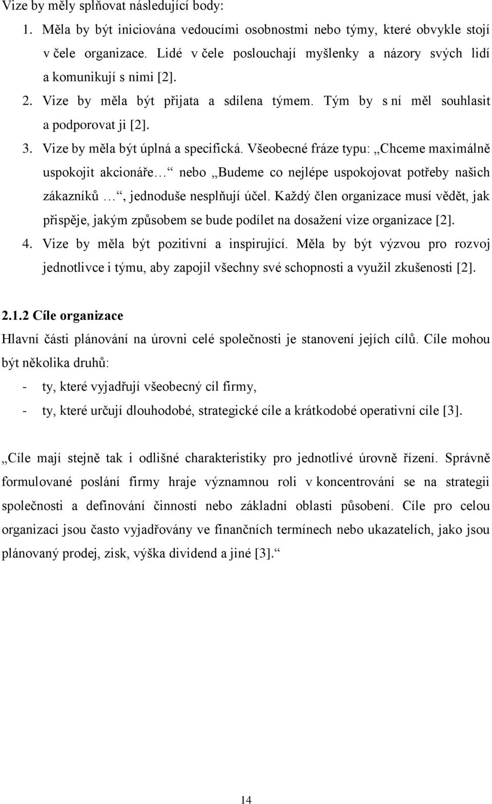 Vize by měla být úplná a specifická. Všeobecné fráze typu: Chceme maximálně uspokojit akcionáře nebo Budeme co nejlépe uspokojovat potřeby našich zákazníků, jednoduše nesplňují účel.