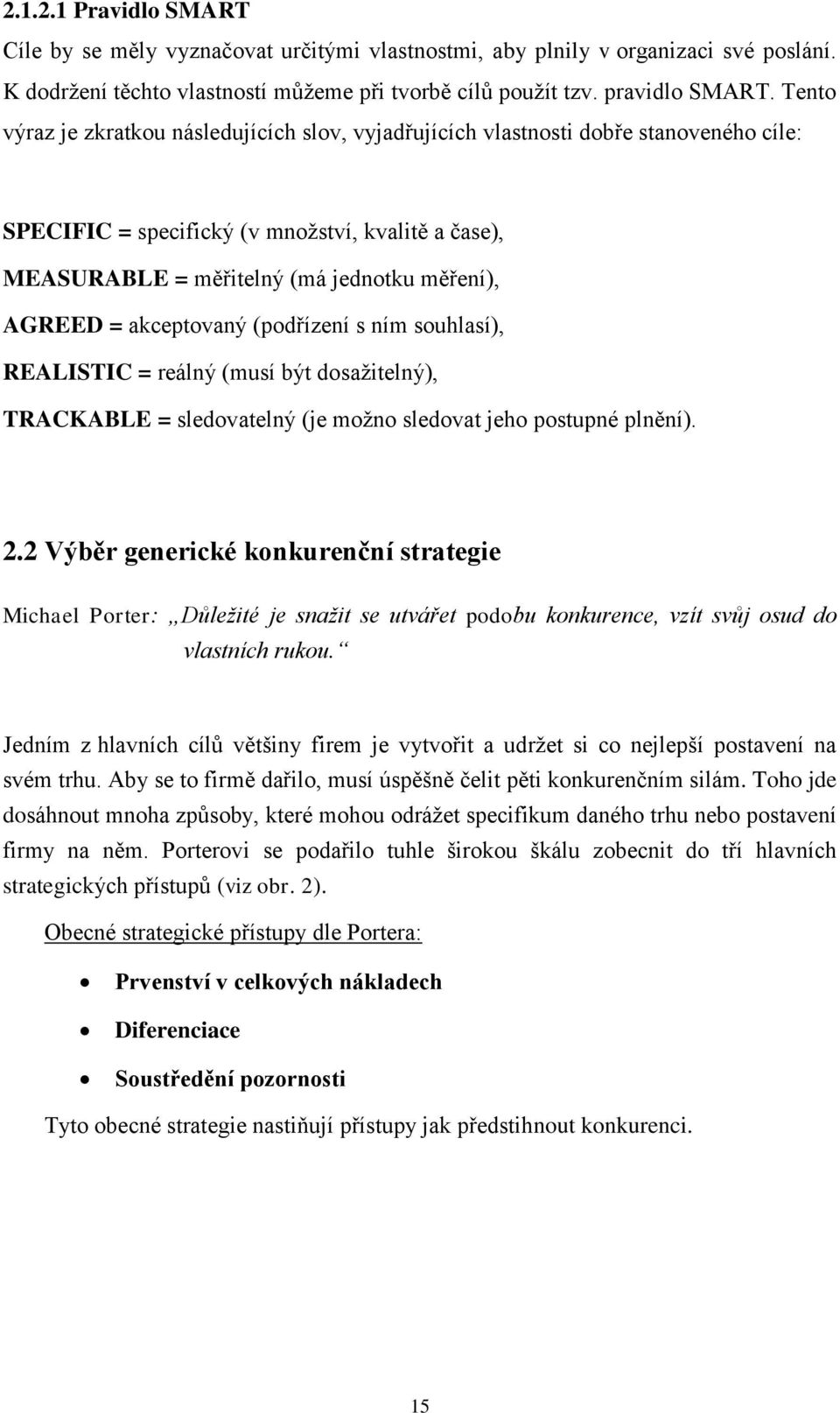 akceptovaný (podřízení s ním souhlasí), REALISTIC = reálný (musí být dosaţitelný), TRACKABLE = sledovatelný (je moţno sledovat jeho postupné plnění). 2.