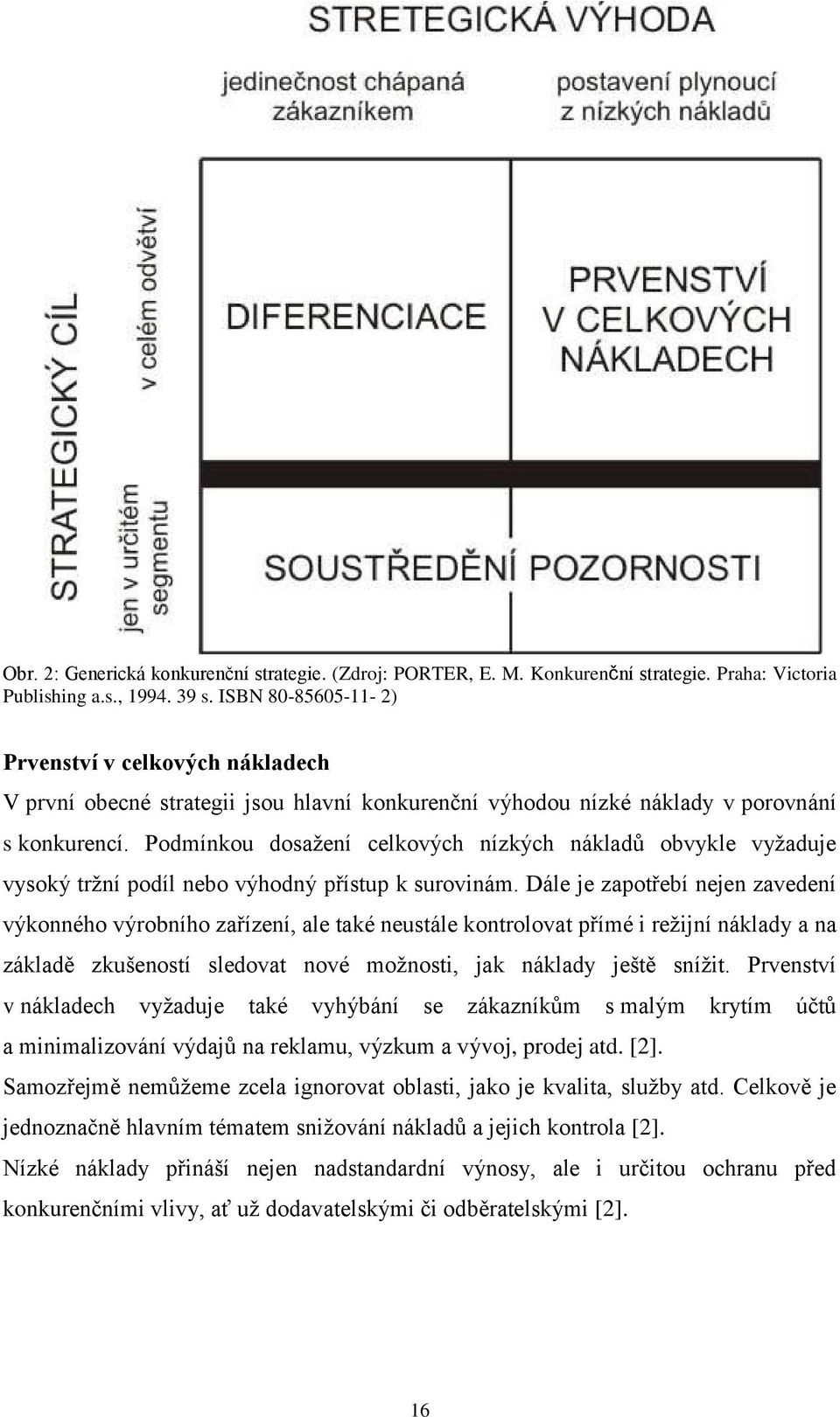 Podmínkou dosaţení celkových nízkých nákladů obvykle vyţaduje vysoký trţní podíl nebo výhodný přístup k surovinám.