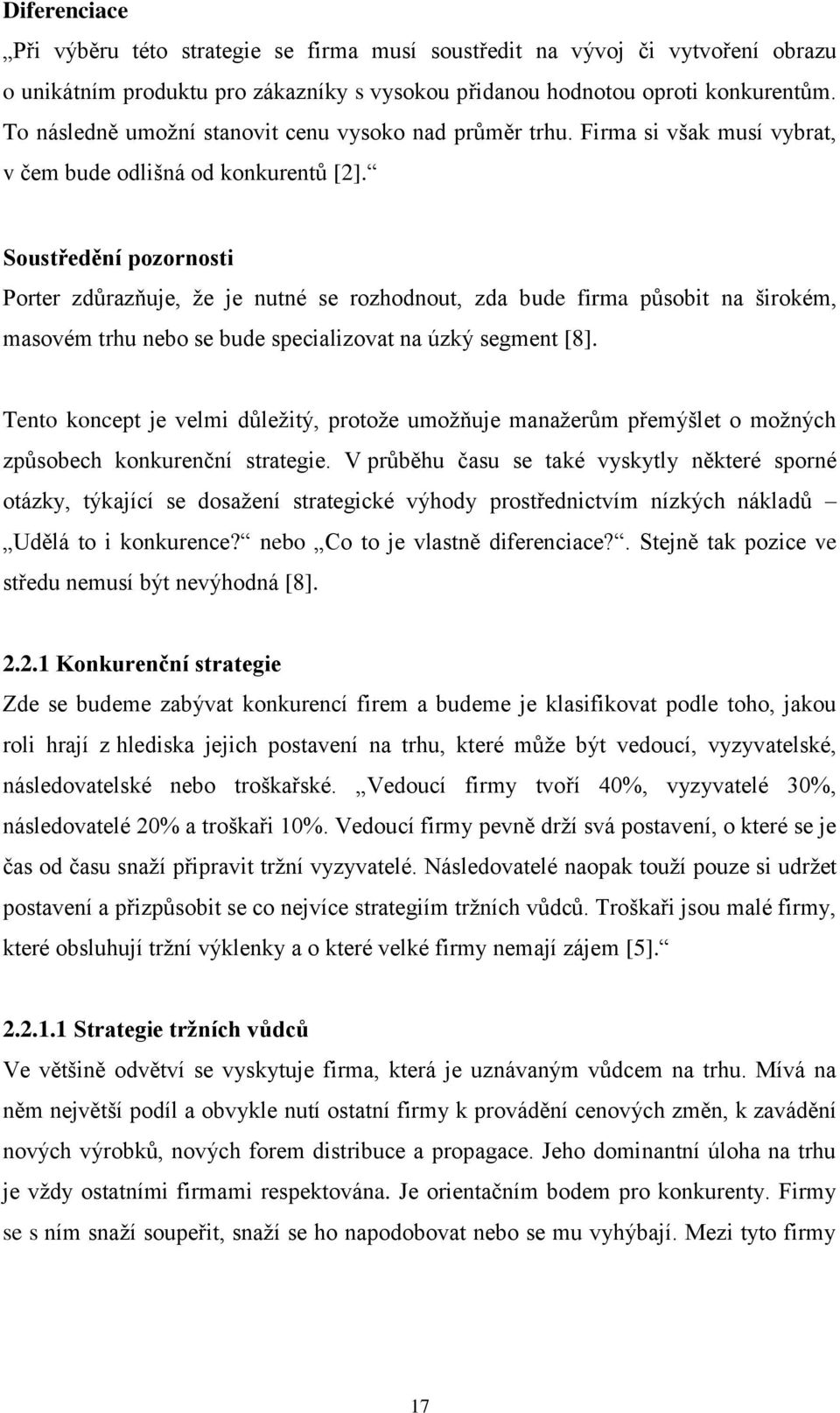 Soustředění pozornosti Porter zdůrazňuje, ţe je nutné se rozhodnout, zda bude firma působit na širokém, masovém trhu nebo se bude specializovat na úzký segment [8].