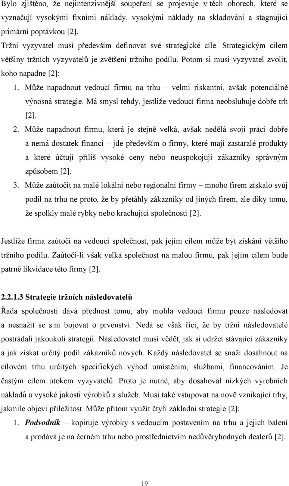 Můţe napadnout vedoucí firmu na trhu velmi riskantní, avšak potenciálně výnosná strategie. Má smysl tehdy, jestliţe vedoucí firma neobsluhuje dobře trh [2]. 2.