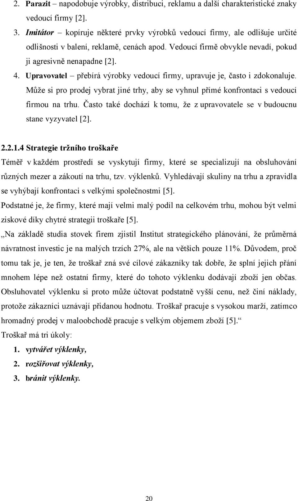Upravovatel přebírá výrobky vedoucí firmy, upravuje je, často i zdokonaluje. Můţe si pro prodej vybrat jiné trhy, aby se vyhnul přímé konfrontaci s vedoucí firmou na trhu.