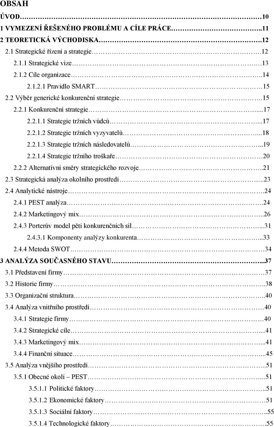 2.1.4 Strategie trţního troškaře 20 2.2.2 Alternativní směry strategického rozvoje..21 2.3 Strategická analýza okolního prostředí..23 2.4 Analytické nástroje.24 2.4.1 PEST analýza.24 2.4.2 Marketingový mix.
