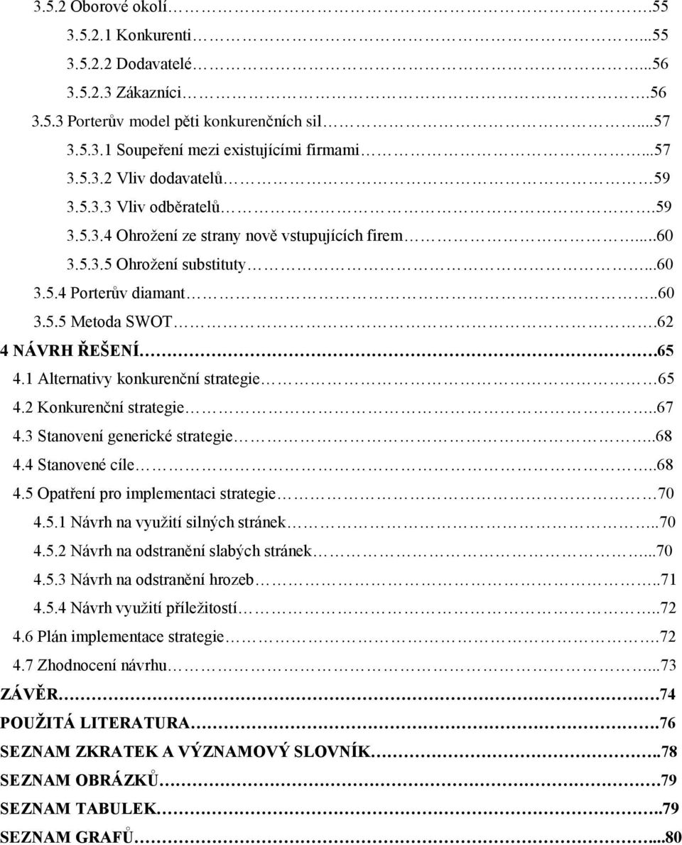 1 Alternativy konkurenční strategie 65 4.2 Konkurenční strategie..67 4.3 Stanovení generické strategie..68 4.4 Stanovené cíle..68 4.5 Opatření pro implementaci strategie 70 4.5.1 Návrh na vyuţití silných stránek.