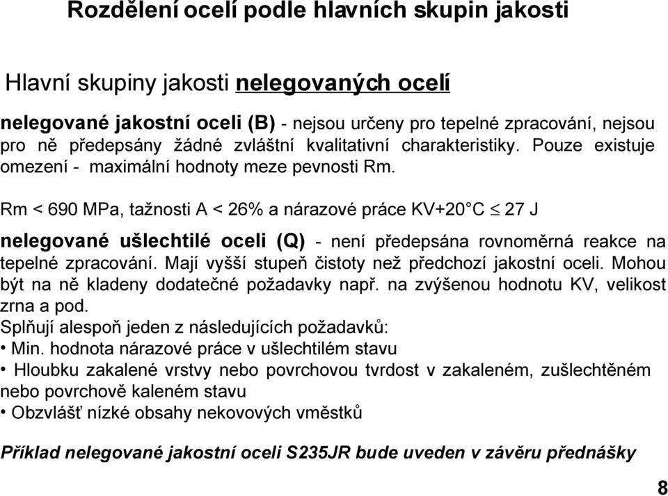 Rm < 690 MPa, tažnosti A < 26% a nárazové práce KV+20 C 27 J nelegované ušlechtilé oceli (Q) - není předepsána rovnoměrná reakce na tepelné zpracování.