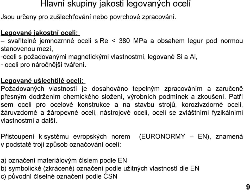 náročnější tváření. Legované ušlechtilé oceli: Požadovaných vlastností je dosahováno tepelným zpracováním a zaručeně přesným dodržením chemického složení, výrobních podmínek a zkoušení.