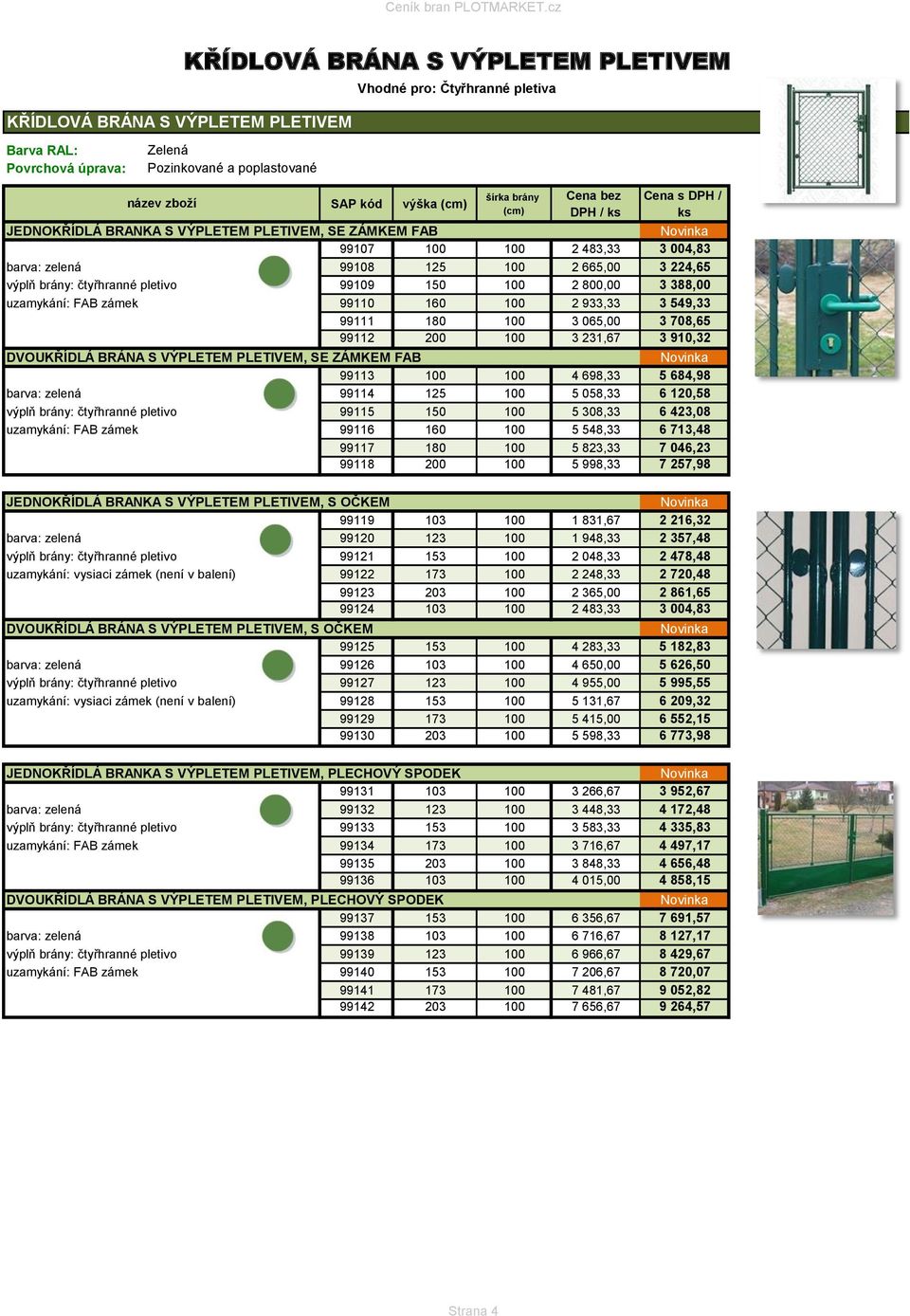 99111 180 100 3 065,00 3 708,65 99112 200 100 3 231,67 3 910,32 DVOUKŘÍDLÁ BRÁNA S VÝPLETEM PLETIVEM, SE ZÁMKEM FAB 99113 100 100 4 698,33 5 684,98 barva: zelená 99114 125 100 5 058,33 6 120,58 výplň