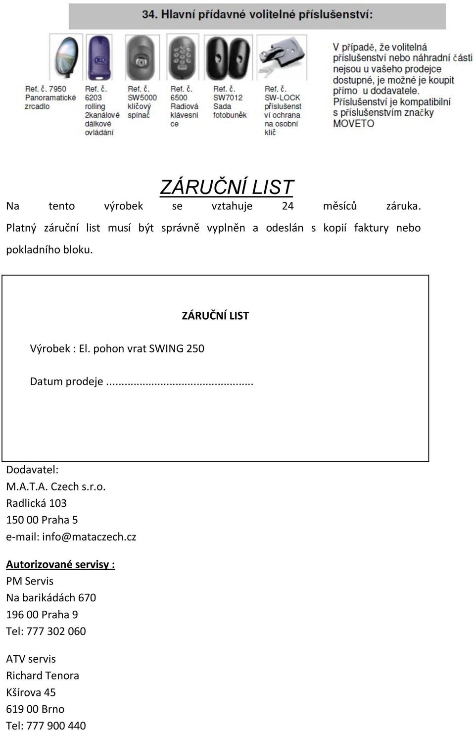 ZÁRUČNÍ LIST Výrobek : El. pohon vrat SWING 250 Datum prodeje... Dodavatel: M.A.T.A. Czech s.r.o. Radlická 103 150 00 Praha 5 e-mail: info@mataczech.