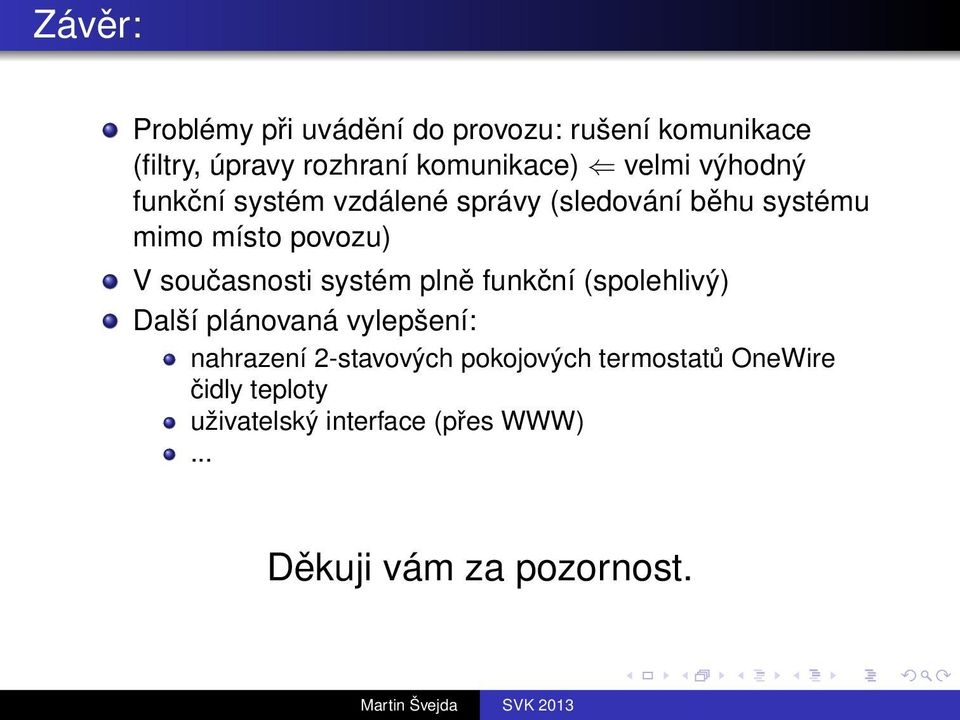 současnosti systém plně funkční (spolehlivý) Další plánovaná vylepšení: nahrazení 2-stavových