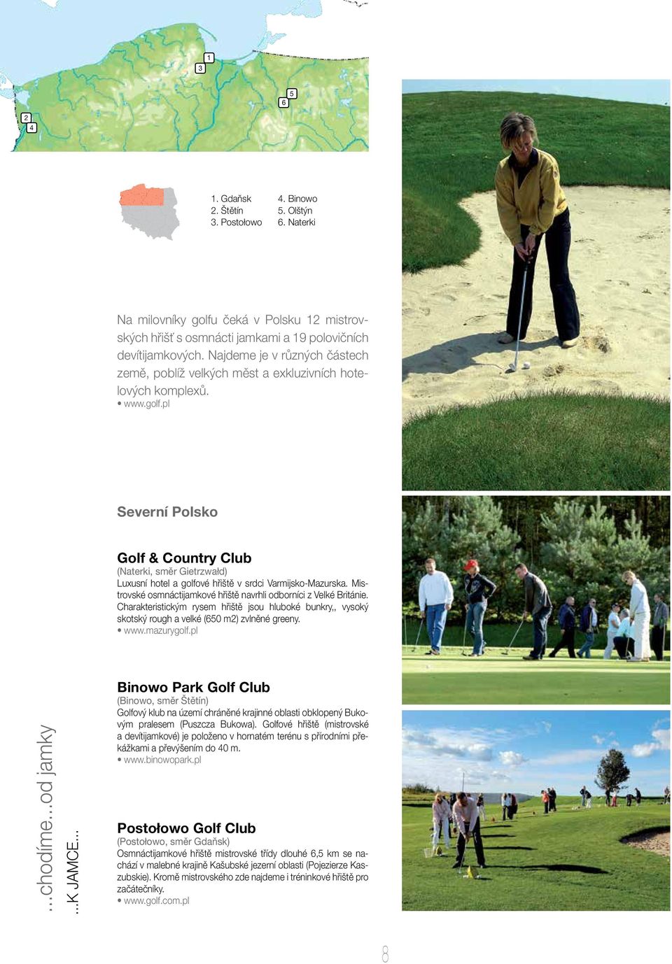pl Severní Polsko Golf & Country Club (Naterki, směr Gietrzwałd) Luxusní hotel a golfové hřiště v srdci Varmijsko-Mazurska. Mistrovské osmnáctijamkové hřiště navrhli odborníci z Velké Británie.