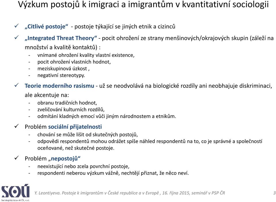 Teorie moderního rasismu - už se neodvolává na biologické rozdíly ani neobhajuje diskriminaci, ale akcentuje na: - obranu tradičních hodnot, - zveličování kulturních rozdílů, - odmítání kladných