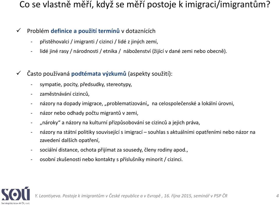 Často používaná podtémata výzkumů (aspekty soužití): - sympatie, pocity, předsudky, stereotypy, - zaměstnávání cizinců, - názory na dopady imigrace, problematizování na celospolečenské a lokální