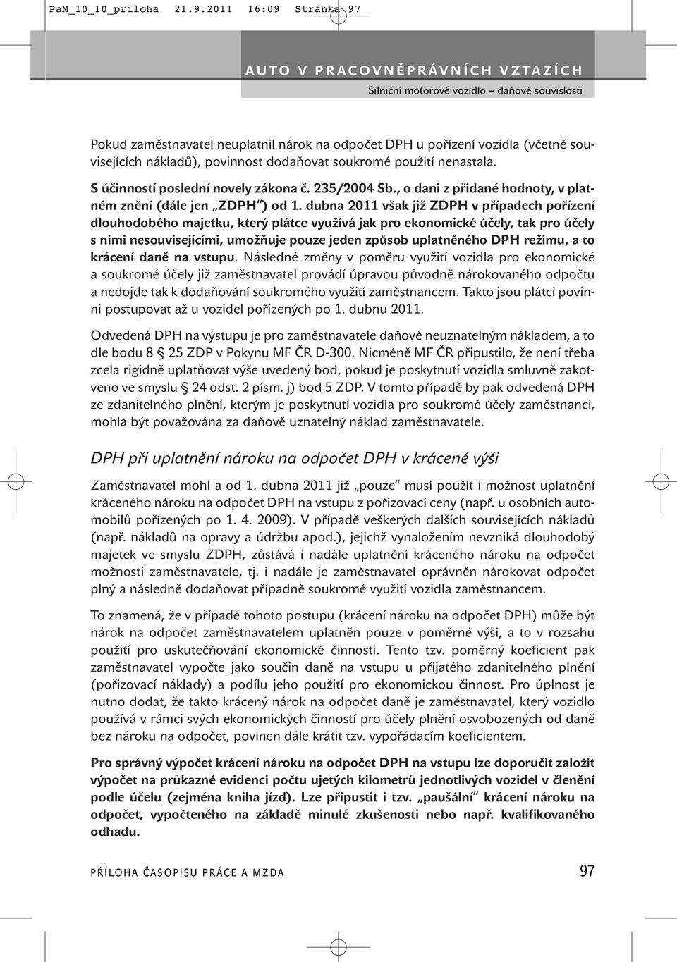 dubna 2011 však již ZDPH v případech pořízení dlouhodobého majetku, který plátce využívá jak pro ekonomické účely, tak pro účely s nimi nesouvisejícími, umožňuje pouze jeden způsob uplatněného DPH