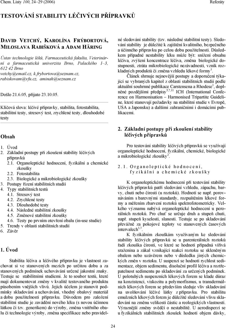 přijato 23.10.05. Klíčová slova: léčivé přípravky, stabilita, fotostabilita, stabilitní testy, stresový test, zrychlené testy, dlouhodobé testy Obsah 1. Úvod 2.