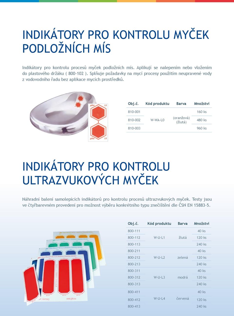 Kód produktu Barva Množství 810-001 160 ks 810-002 W-WA-L0 (oranžová) (žlutá) 480 ks 810-003 960 ks INDIKÁTORY PRO KONTROLU ULTRAZVUKOVÝCH MYČEK Náhradní balení samolepících indikátorů pro kontrolu