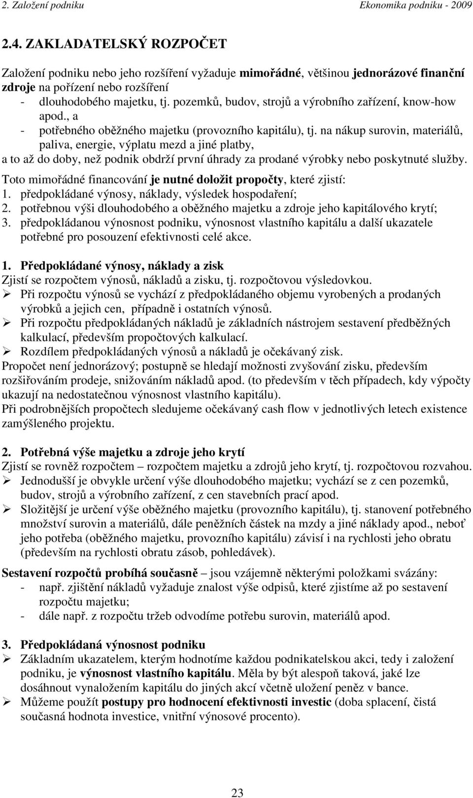 na nákup surovin, materiálů, paliva, energie, výplatu mezd a jiné platby, a to až do doby, než podnik obdrží první úhrady za prodané výrobky nebo poskytnuté služby.