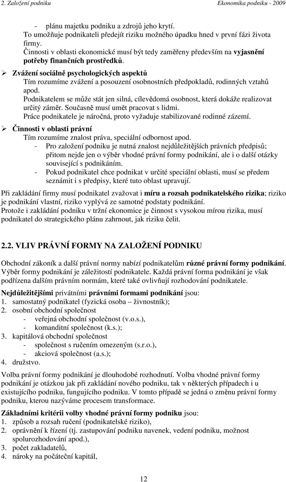 Zvážení sociálně psychologických aspektů Tím rozumíme zvážení a posouzení osobnostních předpokladů, rodinných vztahů apod.